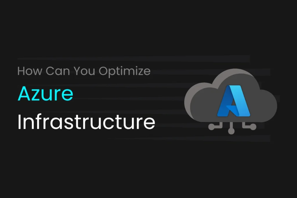 How can you optimize azure infrastucture