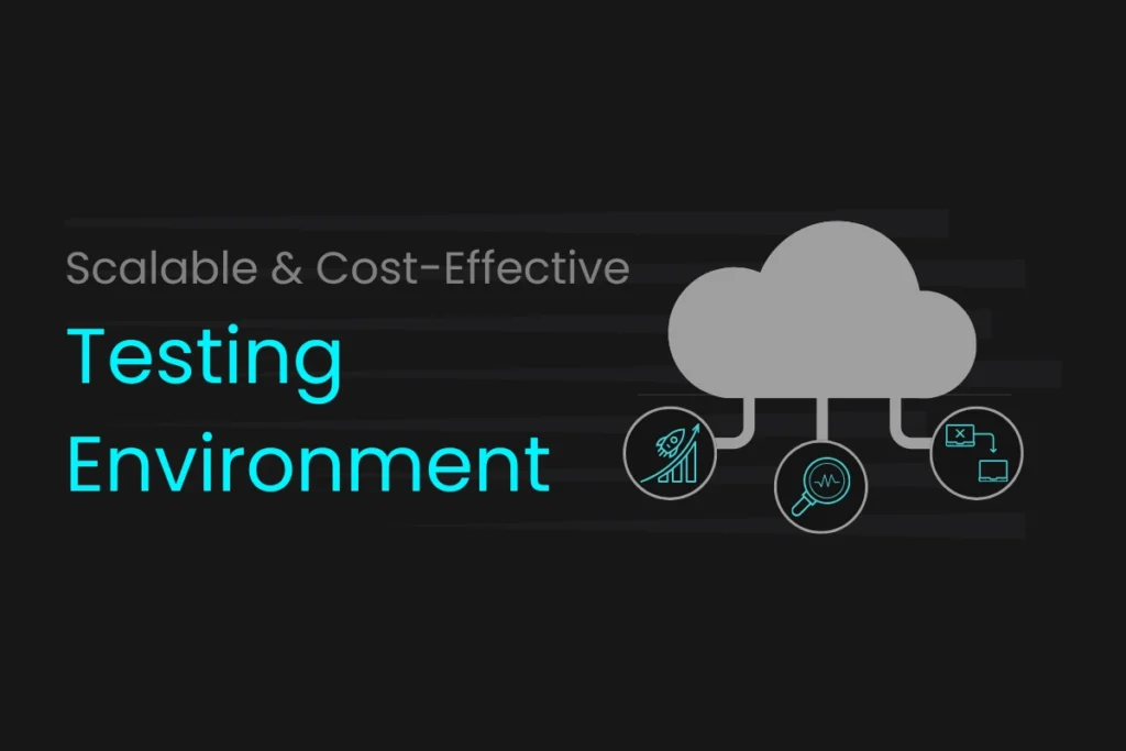 Scalable and Cost-Effective Testing Environment